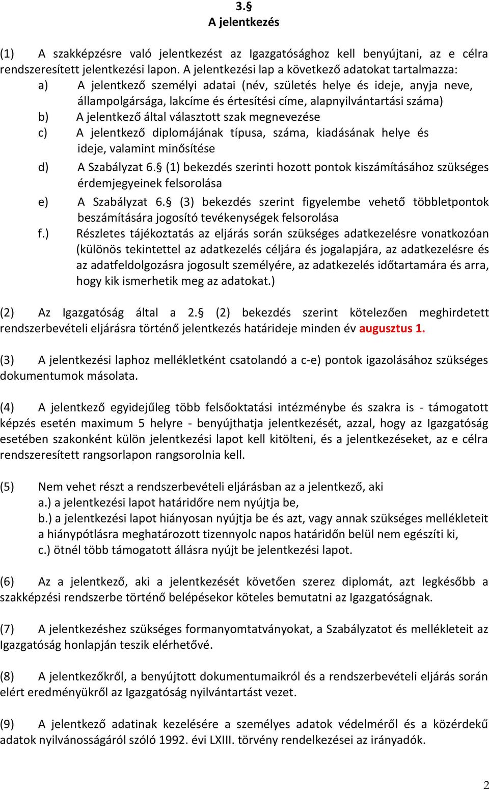 b) A jelentkező által választott szak megnevezése c) A jelentkező diplomájának típusa, száma, kiadásának helye és ideje, valamint minősítése d) A Szabályzat 6.