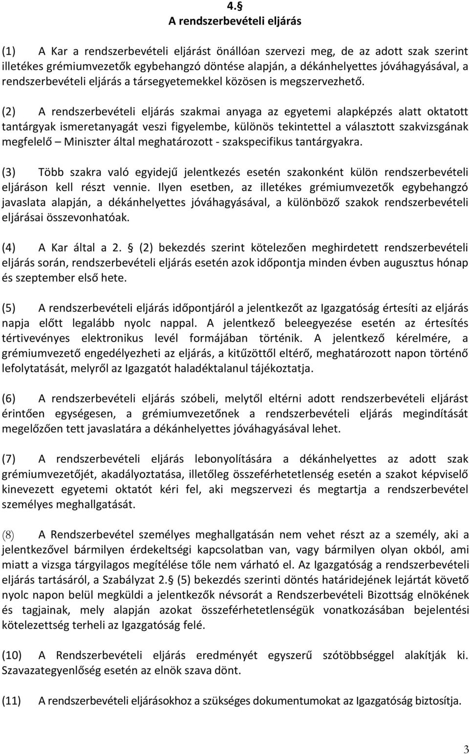 (2) A rendszerbevételi eljárás szakmai anyaga az egyetemi alapképzés alatt oktatott tantárgyak ismeretanyagát veszi figyelembe, különös tekintettel a választott szakvizsgának megfelelő Miniszter