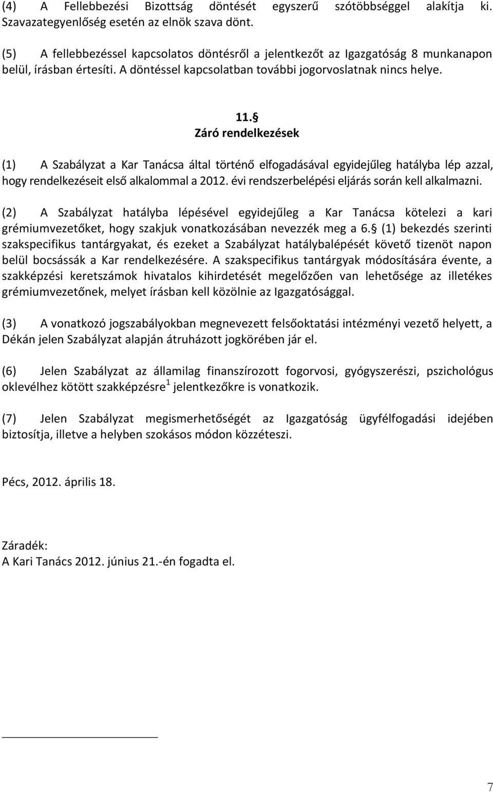 Záró rendelkezések (1) A Szabályzat a Kar Tanácsa által történő elfogadásával egyidejűleg hatályba lép azzal, hogy rendelkezéseit első alkalommal a 2012.