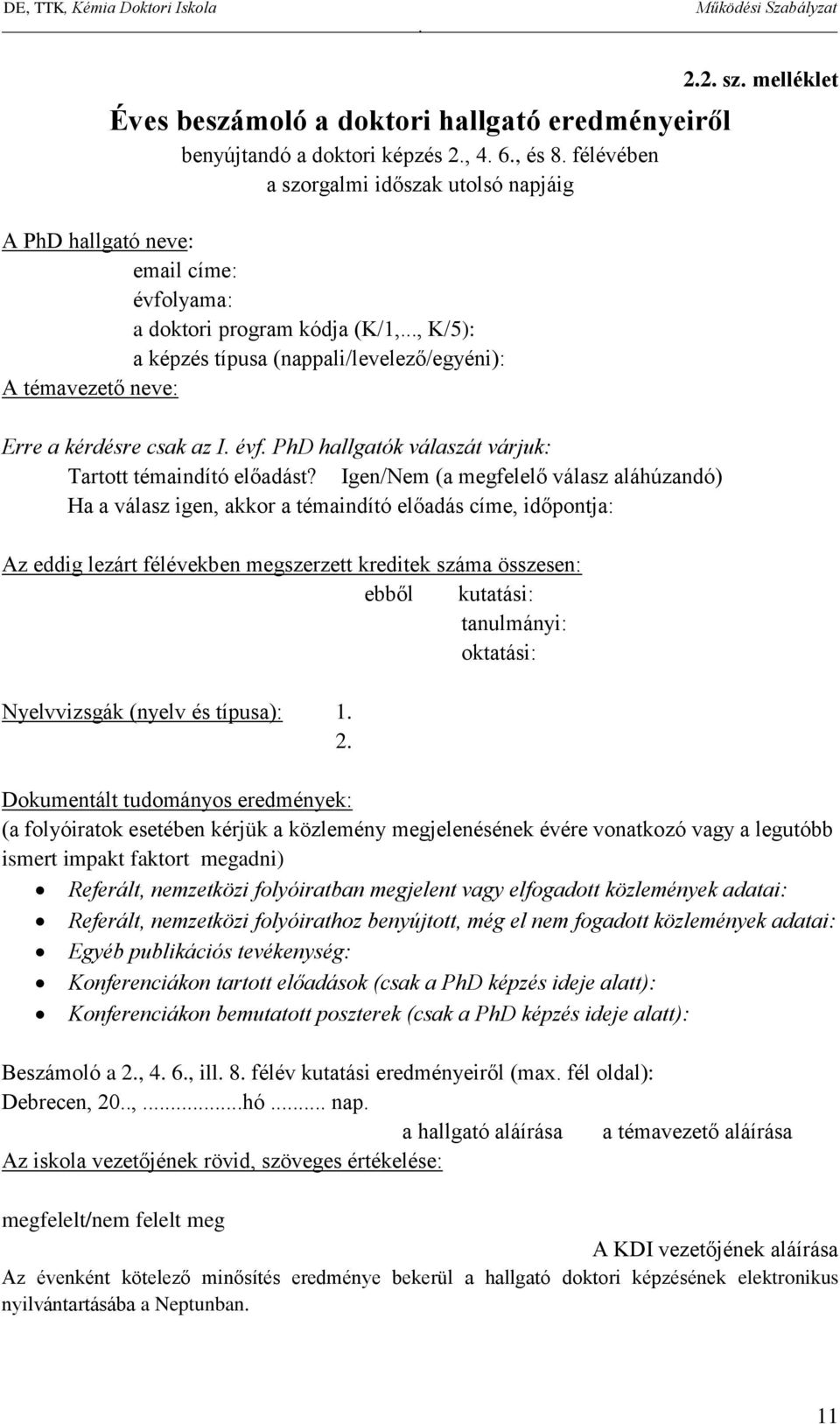 Igen/Nem (a megfelelő válasz aláhúzandó) Ha a válasz igen, akkor a témaindító előadás címe, időpontja: Az eddig lezárt félévekben megszerzett kreditek száma összesen: ebből kutatási: tanulmányi: