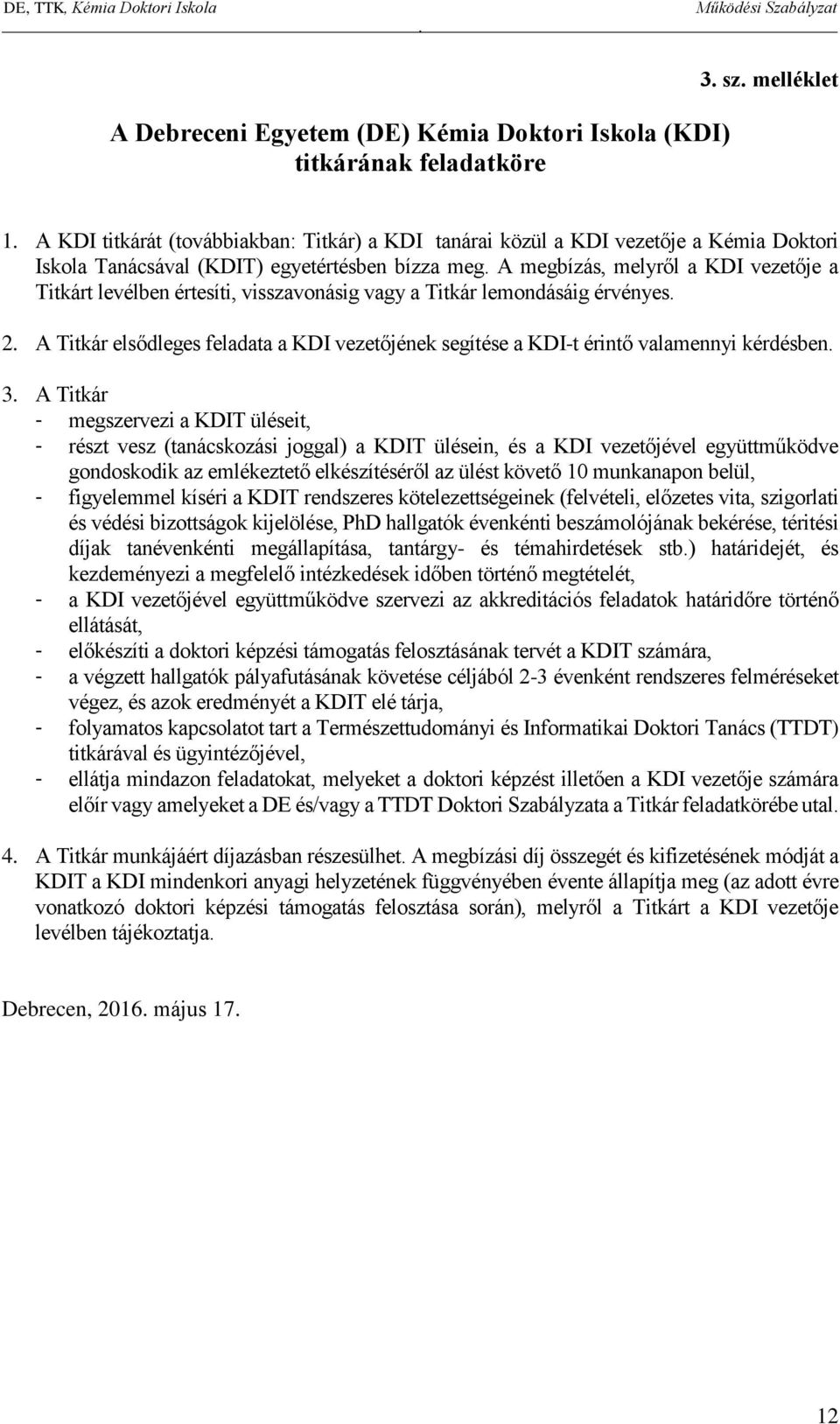 segítése a KDI-t érintő valamennyi kérdésben 3 A Titkár - megszervezi a KDIT üléseit, - részt vesz (tanácskozási joggal) a KDIT ülésein, és a KDI vezetőjével együttműködve gondoskodik az emlékeztető