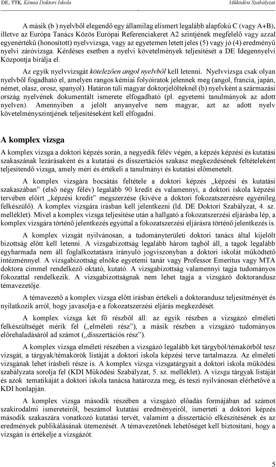 egyik nyelvvizsgát kötelezően angol nyelvből kell letenni Nyelvvizsga csak olyan nyelvből fogadható el, amelyen rangos kémiai folyóiratok jelennek meg (angol, francia, japán, német, olasz, orosz,