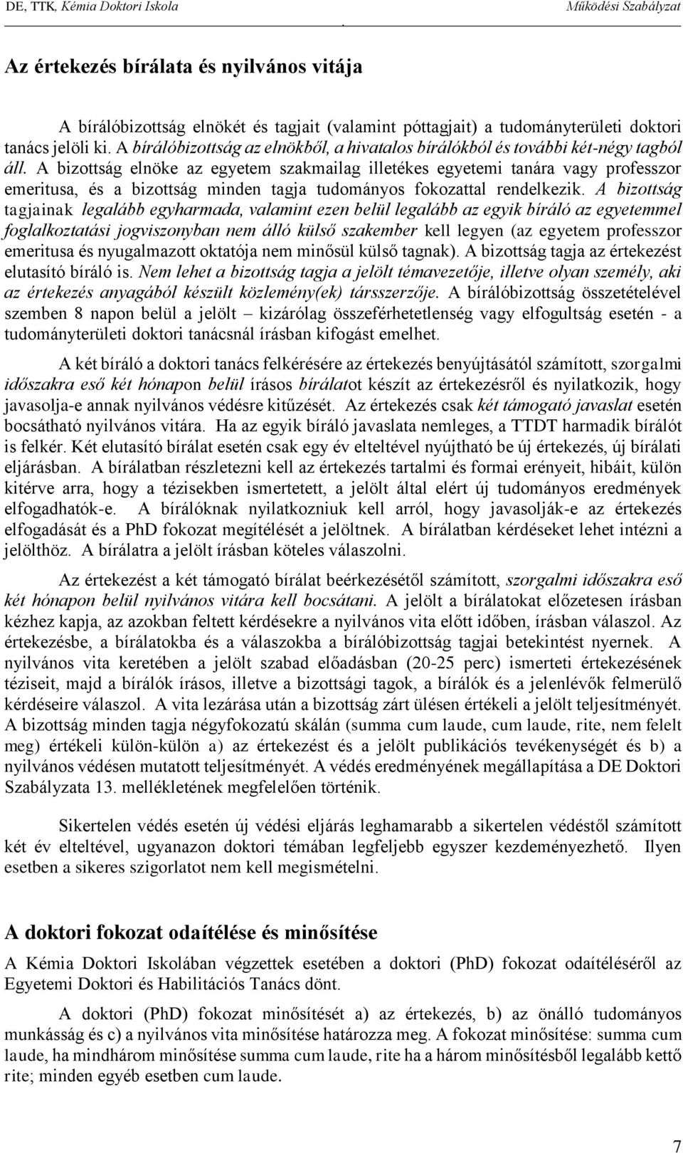 tagjainak legalább egyharmada, valamint ezen belül legalább az egyik bíráló az egyetemmel foglalkoztatási jogviszonyban nem álló külső szakember kell legyen (az egyetem professzor emeritusa és