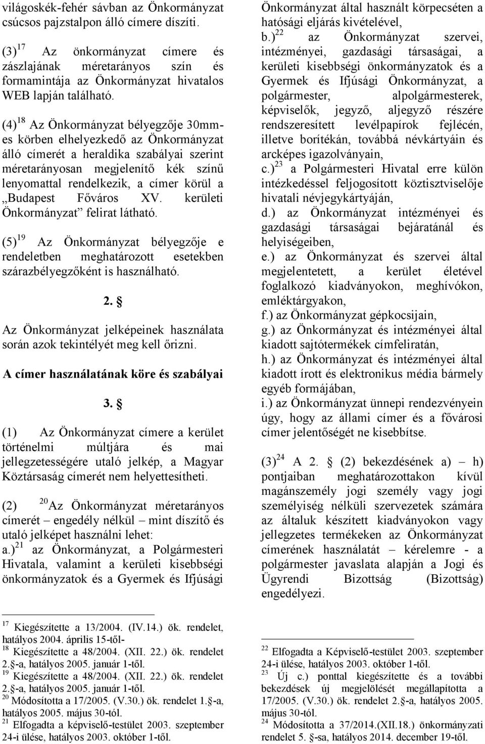 (4) 18 Az Önkormányzat bélyegzője 30mmes körben elhelyezkedő az Önkormányzat álló címerét a heraldika szabályai szerint méretarányosan megjelenítő kék színű lenyomattal rendelkezik, a címer körül a