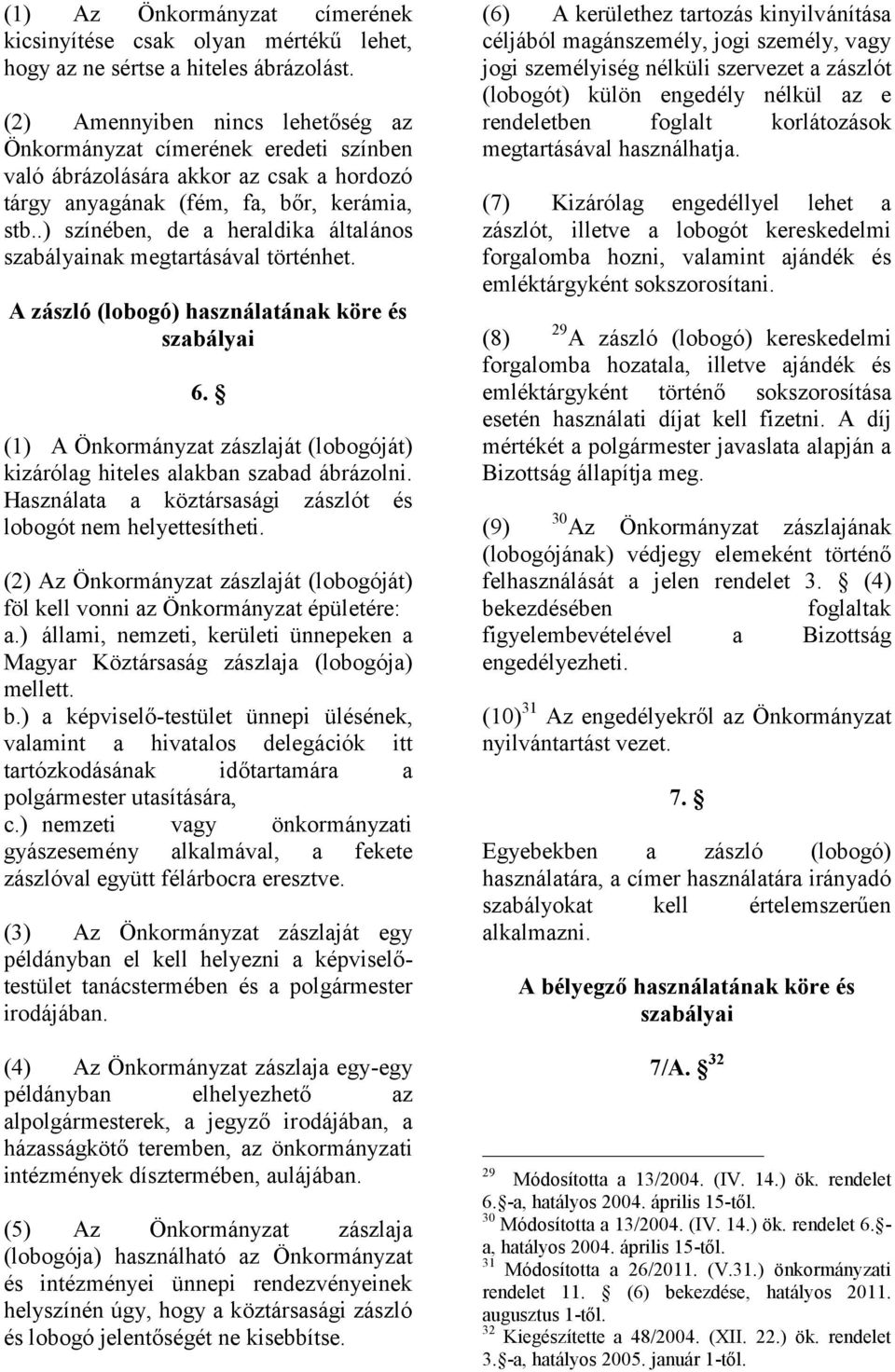 .) színében, de a heraldika általános szabályainak megtartásával történhet. A zászló (lobogó) használatának köre és szabályai 6.