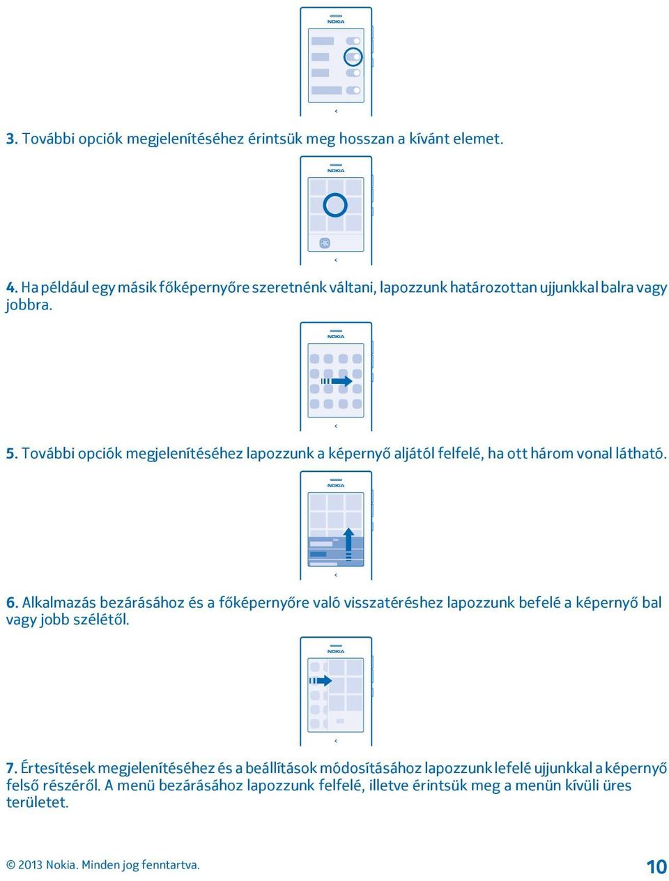 További opciók megjelenítéséhez lapozzunk a képernyő aljától felfelé, ha ott három vonal látható. 6.