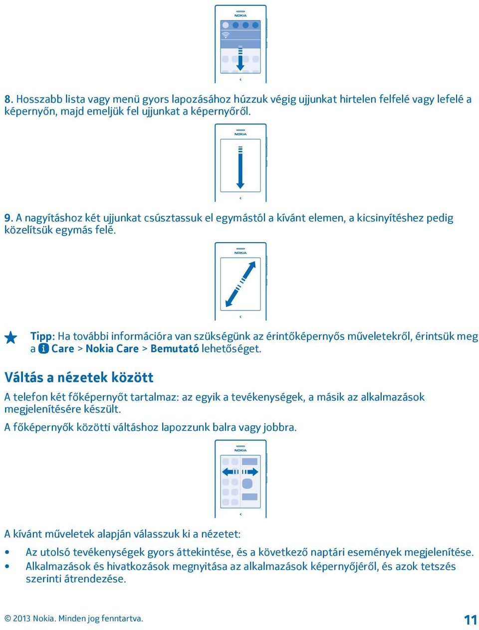 Tipp: Ha további információra van szükségünk az érintőképernyős műveletekről, érintsük meg a Care > Nokia Care > Bemutató lehetőséget.