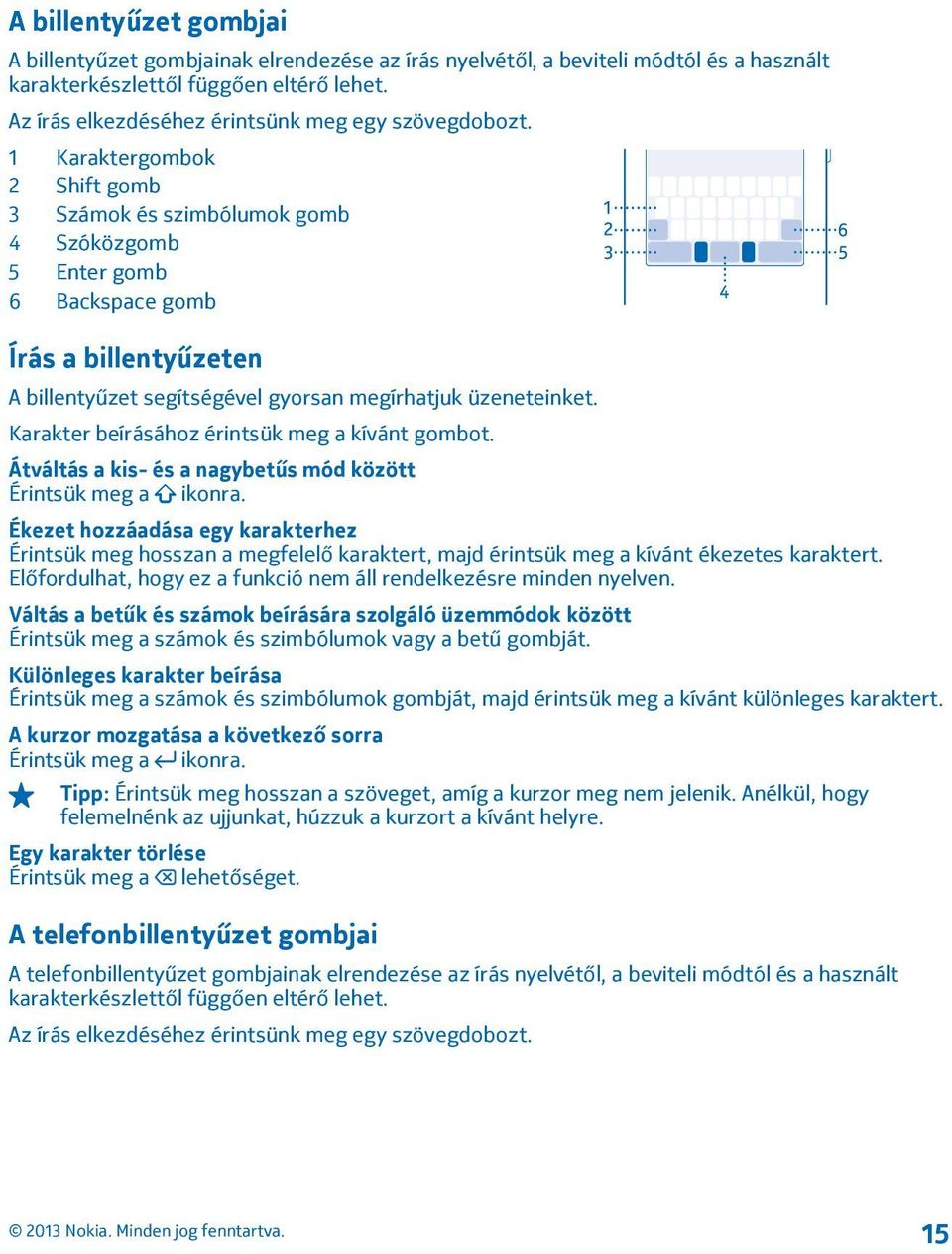 1 Karaktergombok 2 Shift gomb 3 Számok és szimbólumok gomb 4 Szóközgomb 5 Enter gomb 6 Backspace gomb Írás a billentyűzeten A billentyűzet segítségével gyorsan megírhatjuk üzeneteinket.