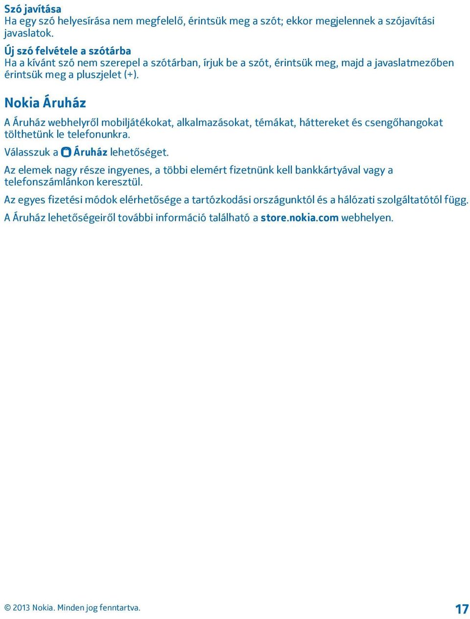 Nokia Áruház A Áruház webhelyről mobiljátékokat, alkalmazásokat, témákat, háttereket és csengőhangokat tölthetünk le telefonunkra. Válasszuk a Áruház lehetőséget.