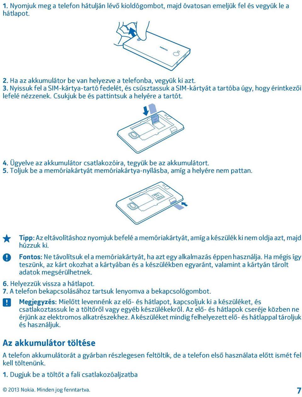 Ügyelve az akkumulátor csatlakozóira, tegyük be az akkumulátort. 5. Toljuk be a memóriakártyát memóriakártya-nyílásba, amíg a helyére nem pattan.