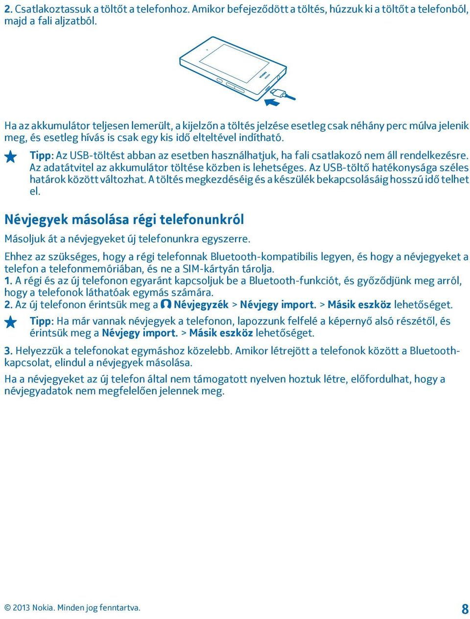 Tipp: Az USB-töltést abban az esetben használhatjuk, ha fali csatlakozó nem áll rendelkezésre. Az adatátvitel az akkumulátor töltése közben is lehetséges.