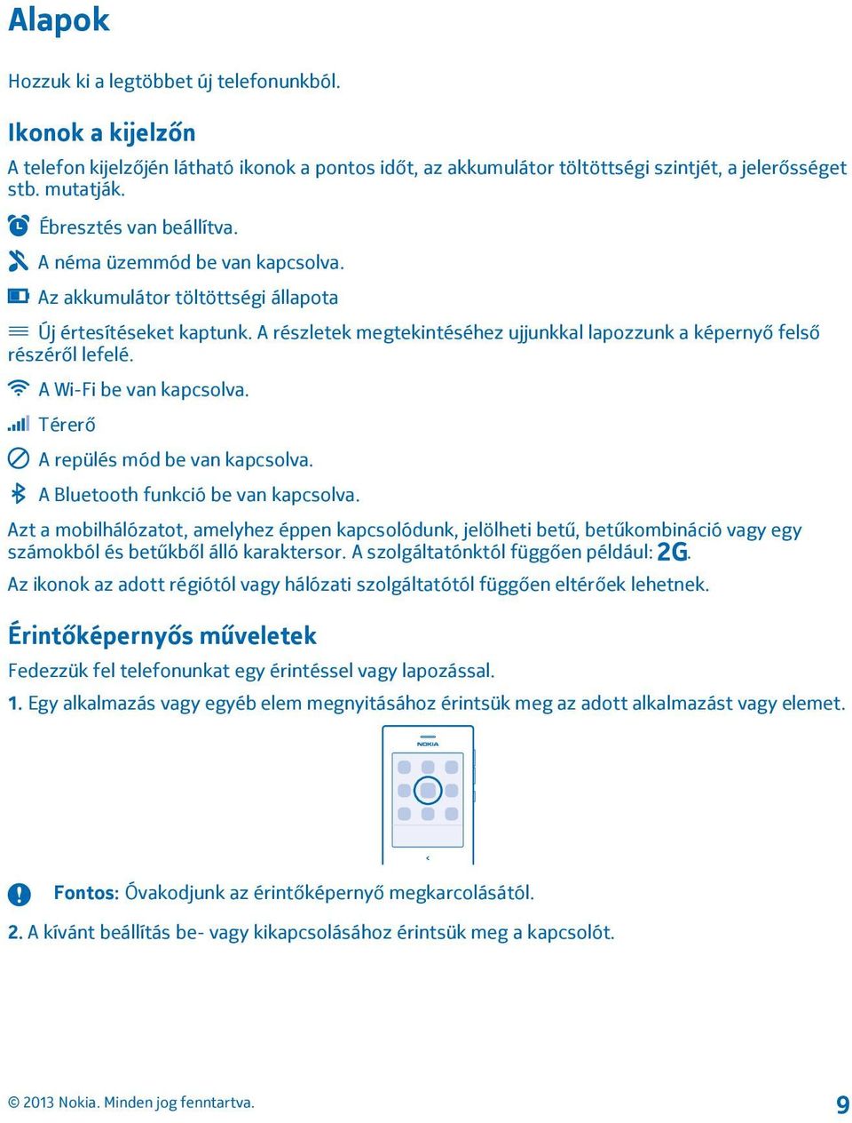 A részletek megtekintéséhez ujjunkkal lapozzunk a képernyő felső részéről lefelé. A Wi-Fi be van kapcsolva. Térerő A repülés mód be van kapcsolva. A Bluetooth funkció be van kapcsolva.