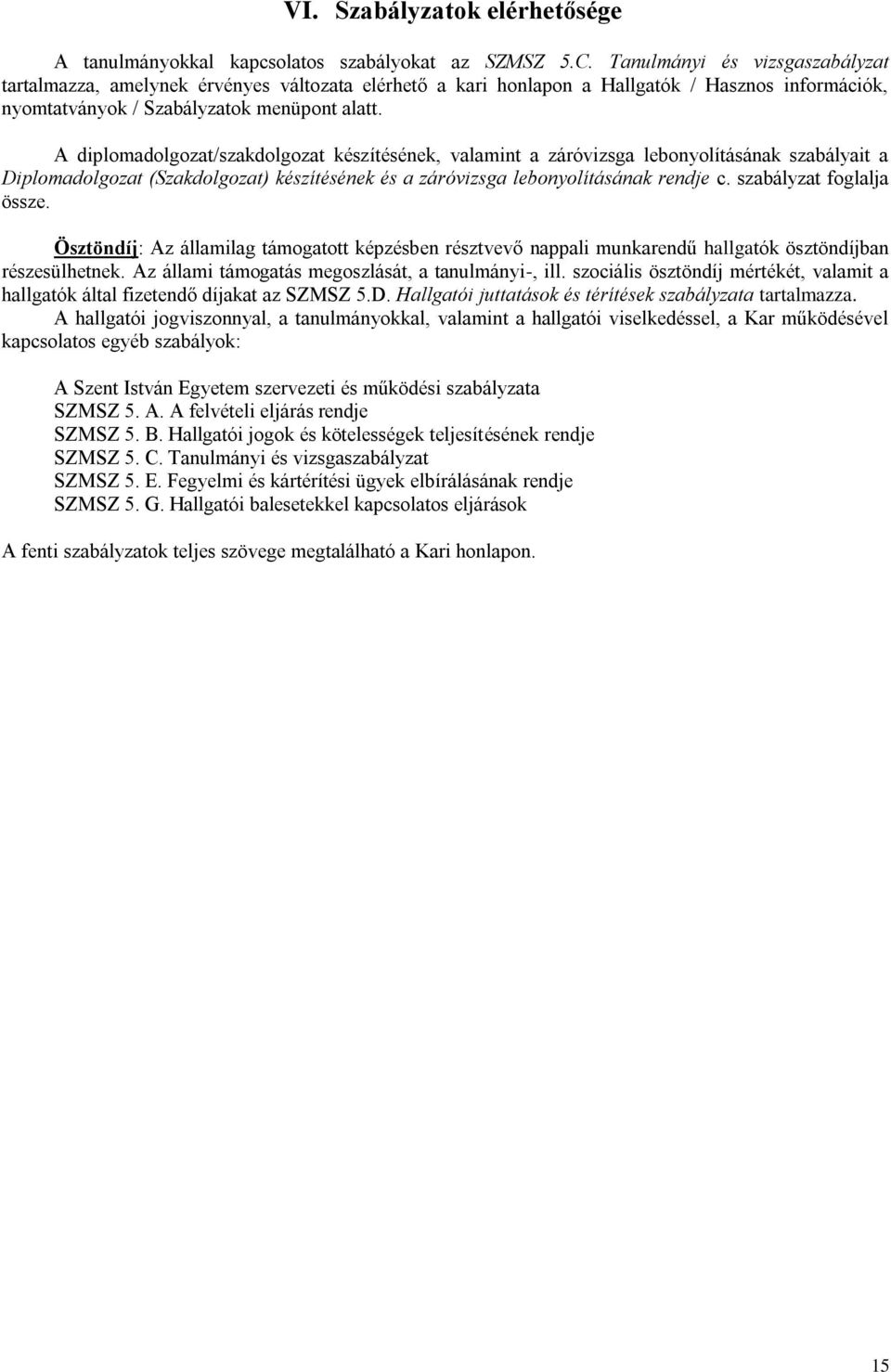 A diplomadolgozat/szakdolgozat készítésének, valamint a záróvizsga lebonyolításának szabályait a Diplomadolgozat (Szakdolgozat) készítésének és a záróvizsga lebonyolításának rendje c.