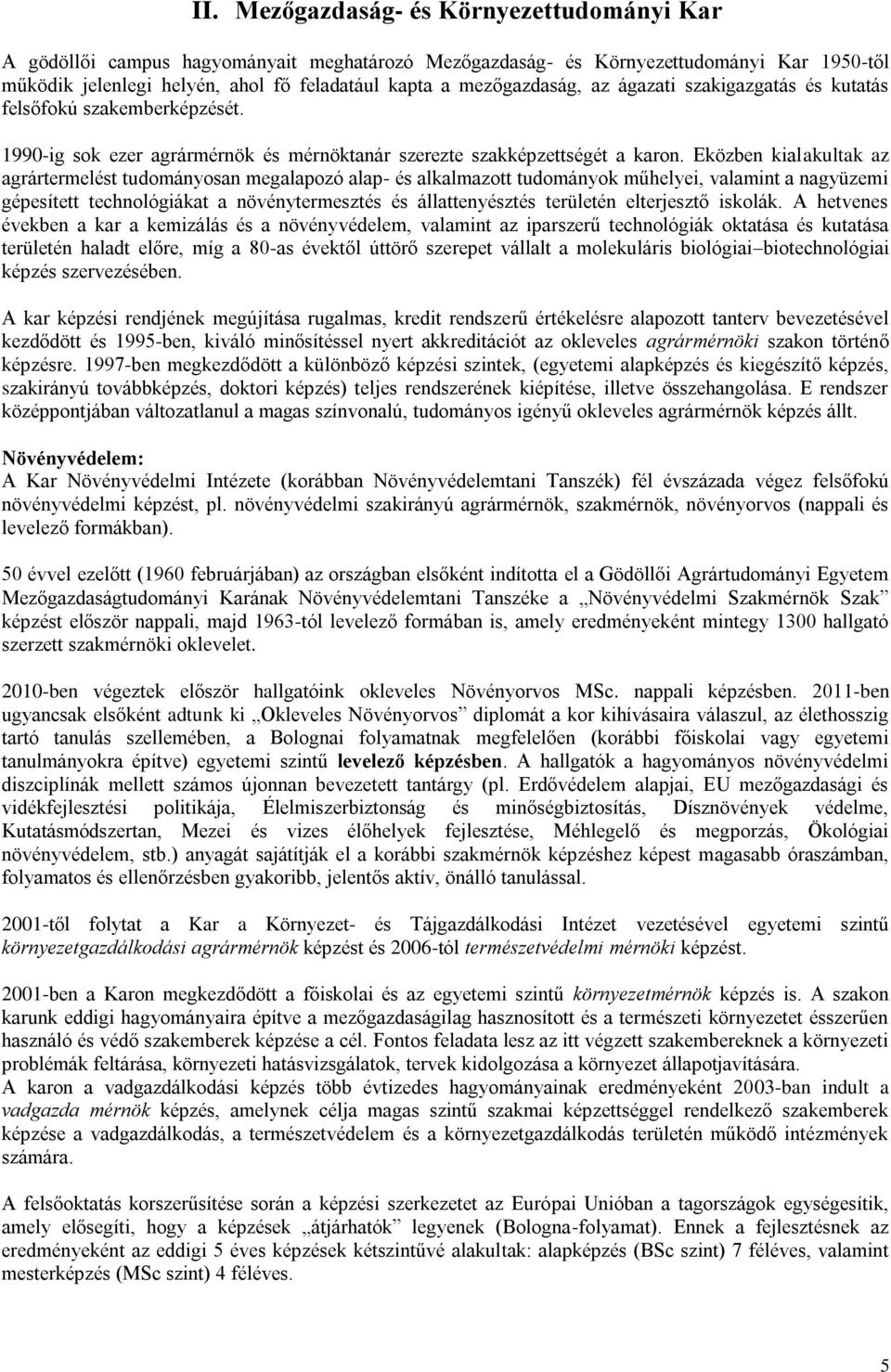 Eközben kialakultak az agrártermelést tudományosan megalapozó alap- és alkalmazott tudományok műhelyei, valamint a nagyüzemi gépesített technológiákat a növénytermesztés és állattenyésztés területén