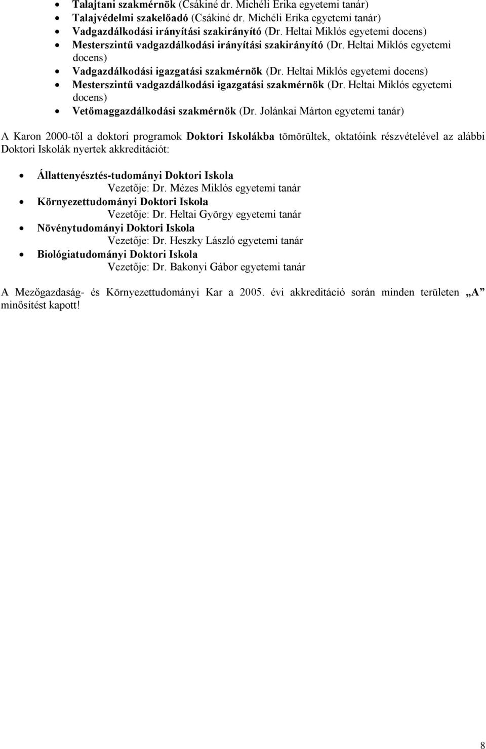 Heltai Miklós egyetemi docens) Mesterszintű vadgazdálkodási igazgatási szakmérnök (Dr. Heltai Miklós egyetemi docens) Vetőmaggazdálkodási szakmérnök (Dr.