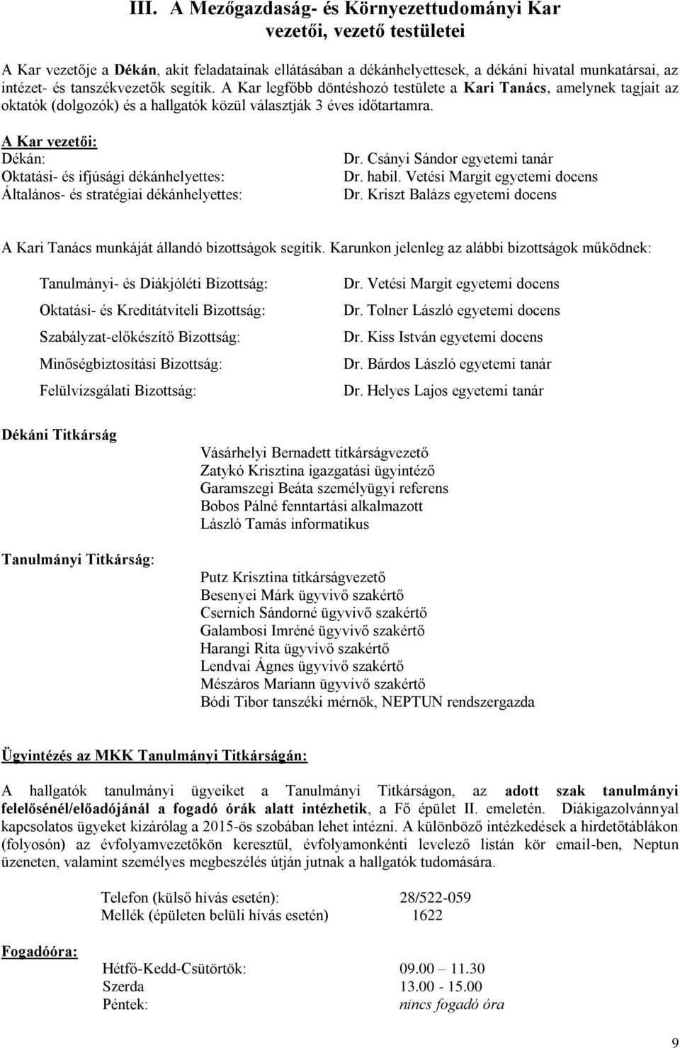 A Kar vezetői: Dékán: Oktatási- és ifjúsági dékánhelyettes: Általános- és stratégiai dékánhelyettes: Dr. Csányi Sándor egyetemi tanár Dr. habil. Vetési Margit egyetemi docens Dr.