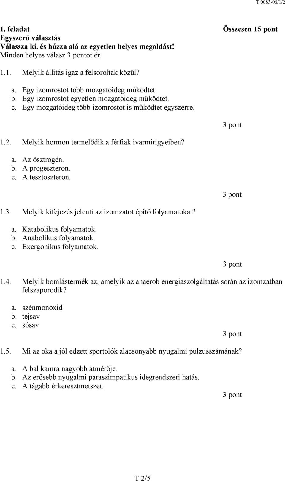 c. A tesztoszteron. 1.3. Melyik kifejezés jelenti az izomzatot építő folyamatokat? a. Katabolikus folyamatok. b. Anabolikus folyamatok. c. Exergonikus folyamatok. 1.4.