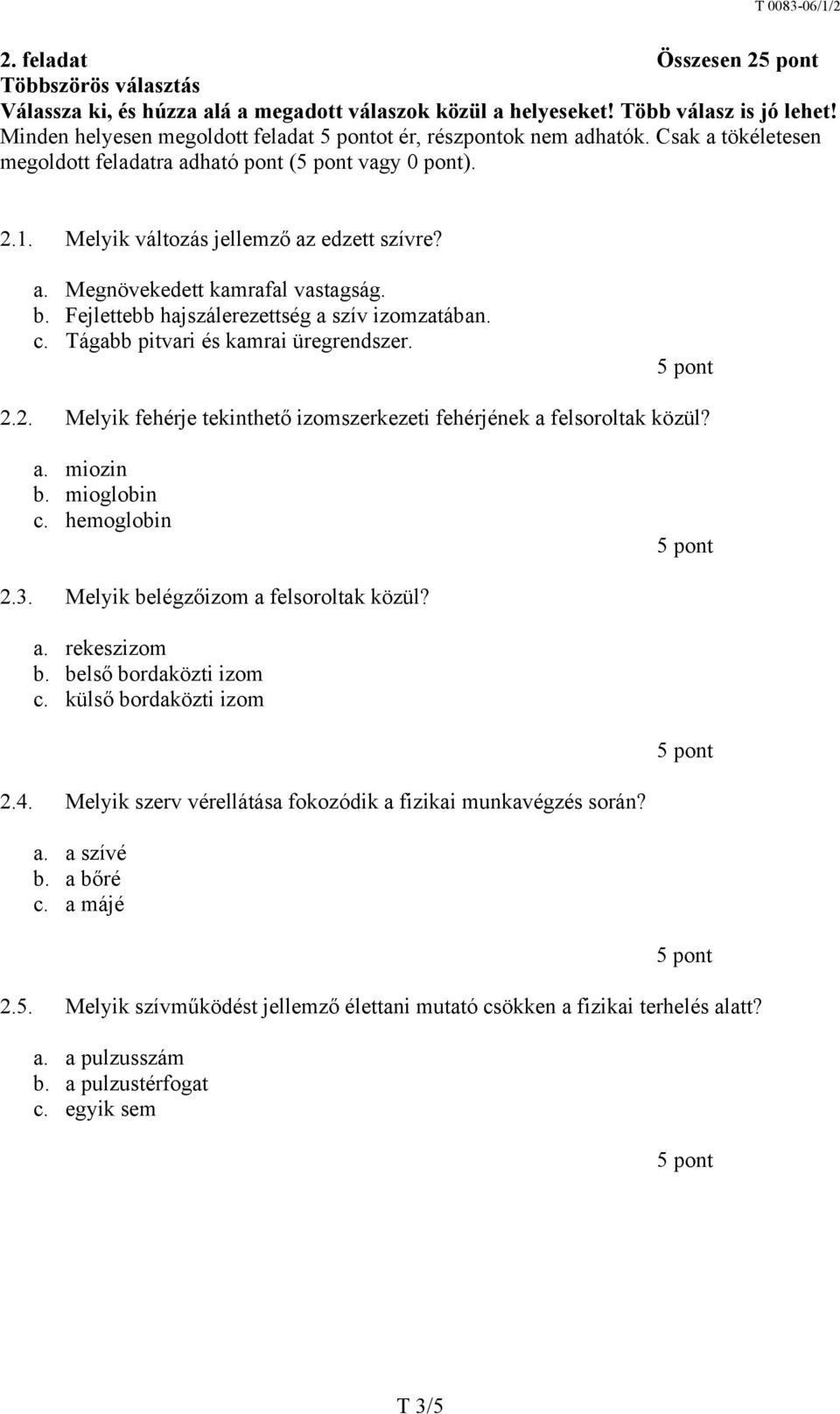 Fejlettebb hajszálerezettség a szív izomzatában. c. Tágabb pitvari és kamrai üregrendszer. 2.2. Melyik fehérje tekinthető izomszerkezeti fehérjének a felsoroltak közül? a. miozin b. mioglobin c.