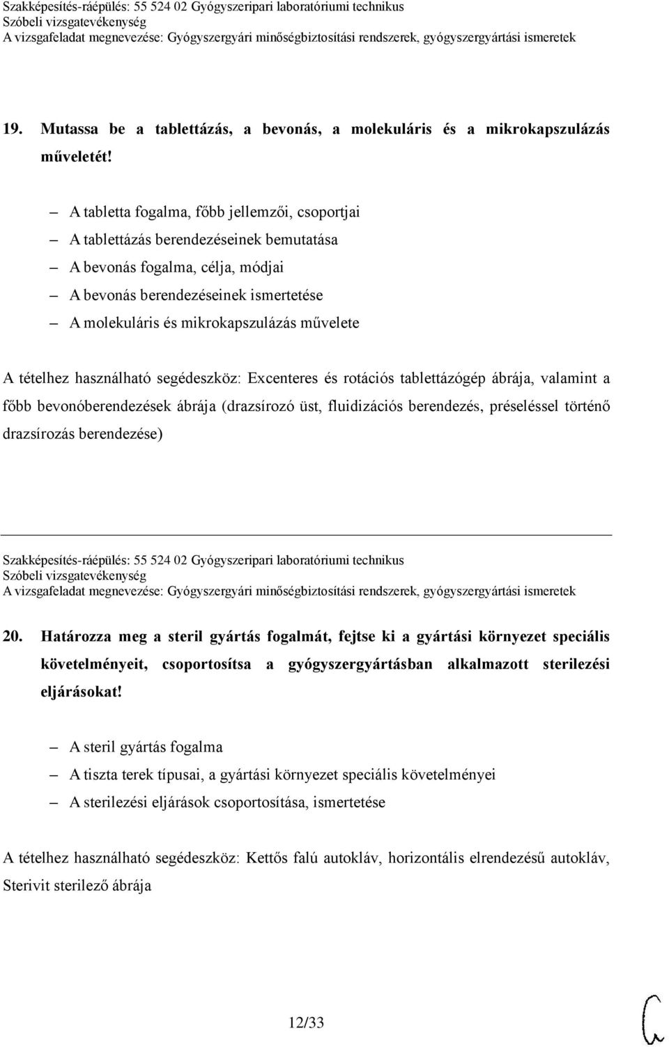 művelete A tételhez használható segédeszköz: Excenteres és rotációs tablettázógép ábrája, valamint a főbb bevonóberendezések ábrája (drazsírozó üst, fluidizációs berendezés, préseléssel történő