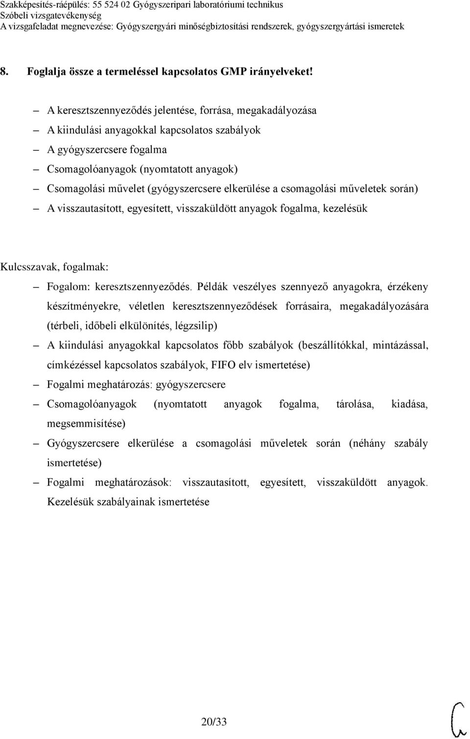 (gyógyszercsere elkerülése a csomagolási műveletek során) A visszautasított, egyesített, visszaküldött anyagok fogalma, kezelésük Fogalom: keresztszennyeződés.