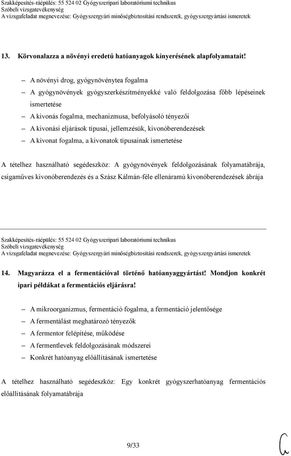 típusai, jellemzésük, kivonóberendezések A kivonat fogalma, a kivonatok típusainak ismertetése A tételhez használható segédeszköz: A gyógynövények feldolgozásának folyamatábrája, csigaműves