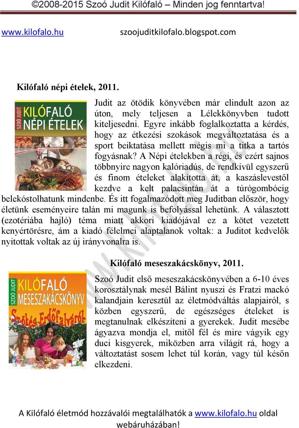 A Népi ételekben a régi, és ezért sajnos többnyire nagyon kalóriadús, de rendkívül egyszerű és finom ételeket alakította át, a kaszáslevestől kezdve a kelt palacsintán át a túrógombócig