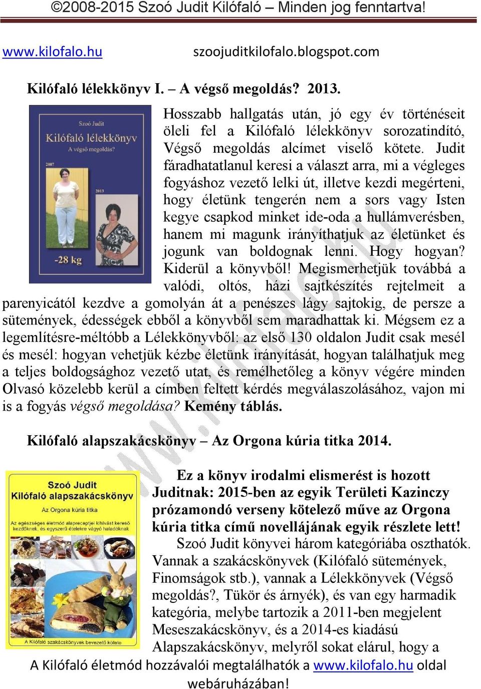 hullámverésben, hanem mi magunk irányíthatjuk az életünket és jogunk van boldognak lenni. Hogy hogyan? Kiderül a könyvből!