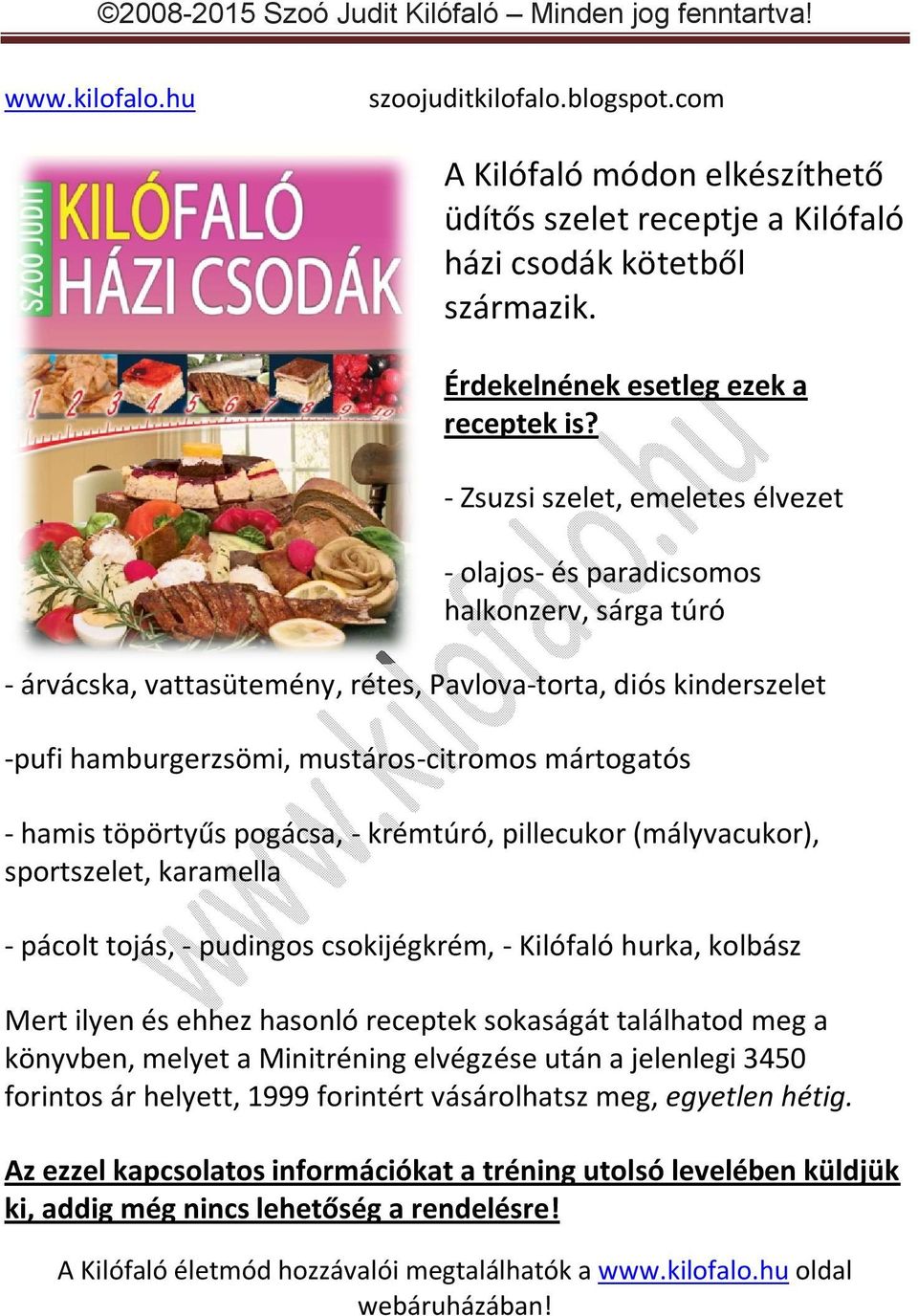 mártogatós - hamis töpörtyűs pogácsa, - krémtúró, pillecukor (mályvacukor), sportszelet, karamella - pácolt tojás, - pudingos csokijégkrém, - Kilófaló hurka, kolbász Mert ilyen és ehhez hasonló