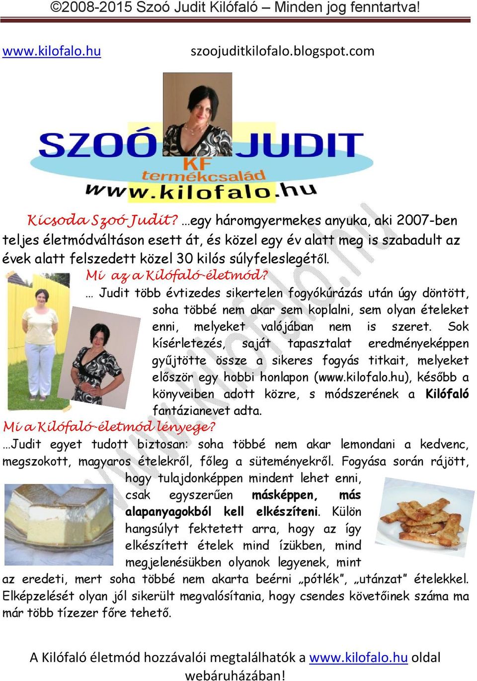 Sok kísérletezés, saját tapasztalat eredményeképpen gyűjtötte össze a sikeres fogyás titkait, melyeket először egy hobbi honlapon (), később a könyveiben adott közre, s módszerének a Kilófaló