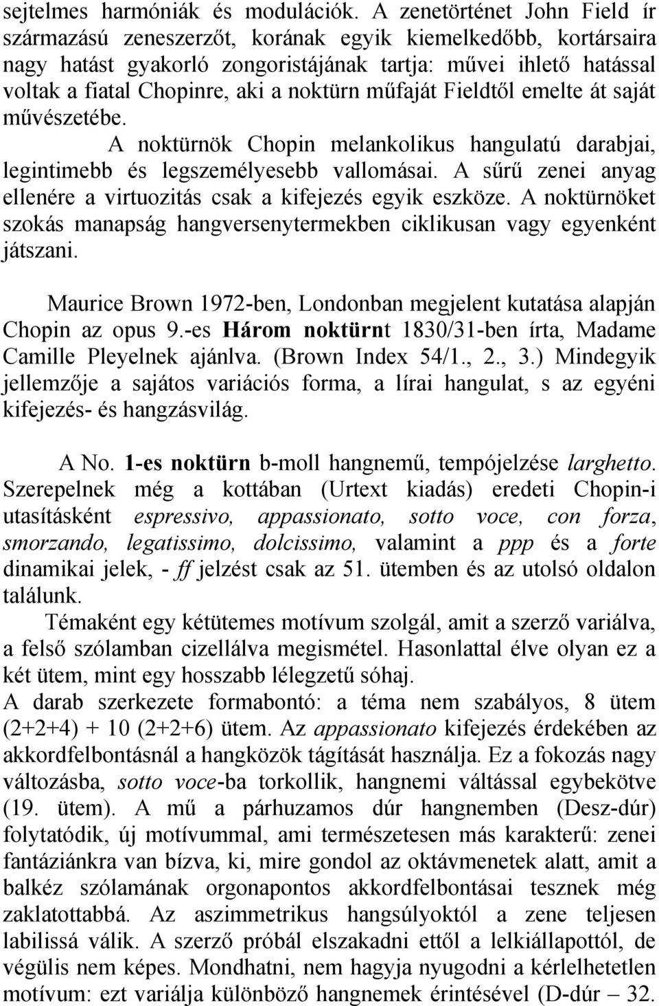 műfaját Fieldtől emelte át saját művészetébe. A noktürnök Chopin melankolikus hangulatú darabjai, legintimebb és legszemélyesebb vallomásai.