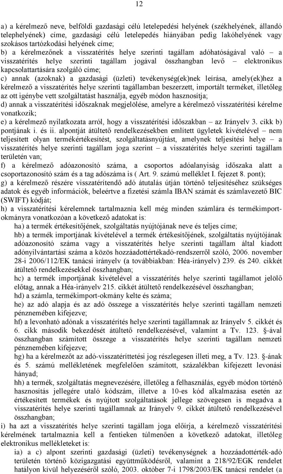 címe; c) annak (azoknak) a gazdasági (üzleti) tevékenység(ek)nek leírása, amely(ek)hez a kérelmező a visszatérítés helye szerinti tagállamban beszerzett, importált terméket, illetőleg az ott igénybe