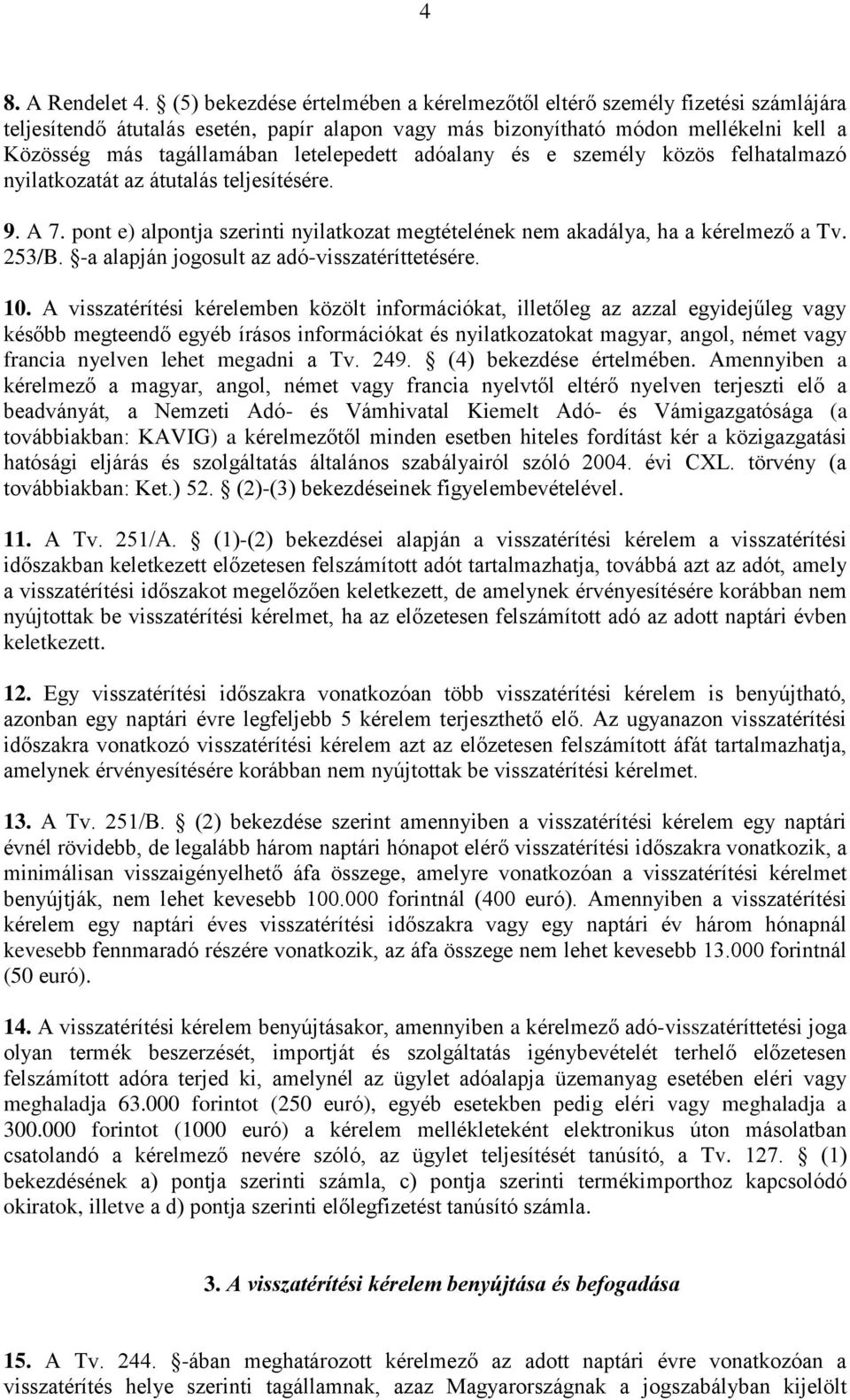 letelepedett adóalany és e személy közös felhatalmazó nyilatkozatát az átutalás teljesítésére. 9. A 7. pont e) alpontja szerinti nyilatkozat megtételének nem akadálya, ha a kérelmező a Tv. 253/B.