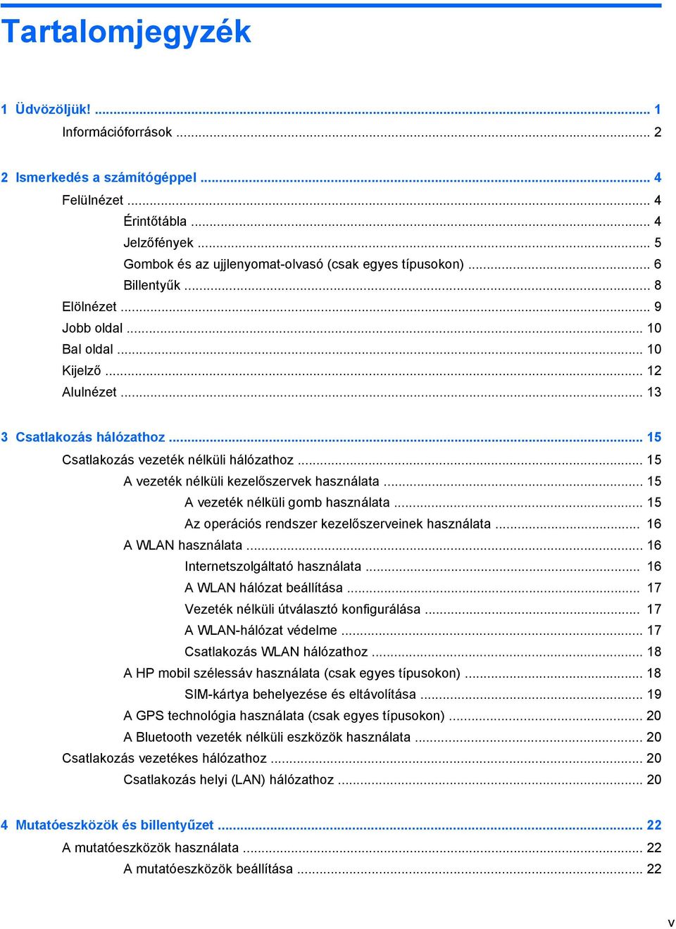 .. 15 A vezeték nélküli kezelőszervek használata... 15 A vezeték nélküli gomb használata... 15 Az operációs rendszer kezelőszerveinek használata... 16 A WLAN használata.