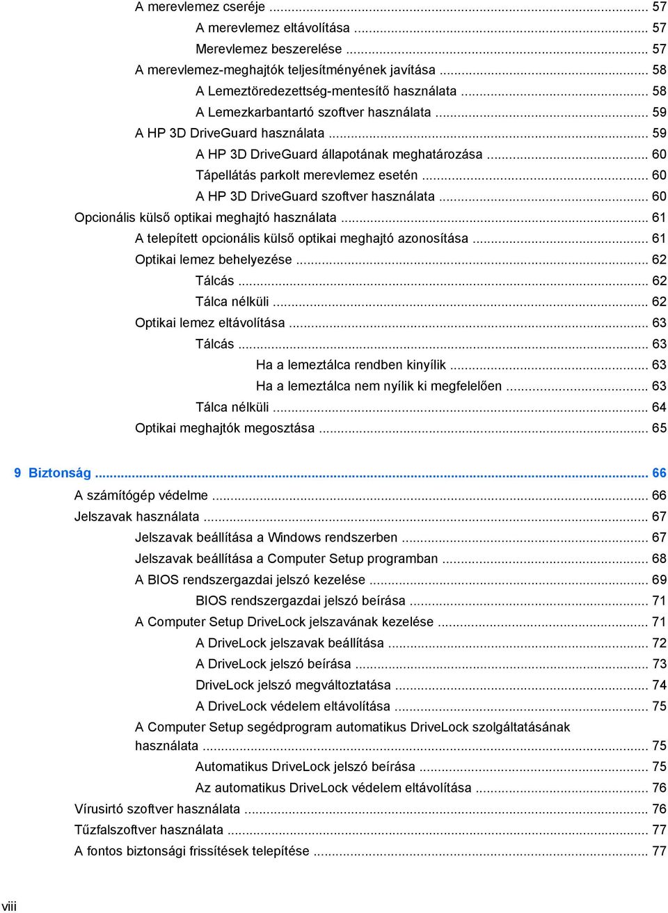 .. 60 A HP 3D DriveGuard szoftver használata... 60 Opcionális külső optikai meghajtó használata... 61 A telepített opcionális külső optikai meghajtó azonosítása... 61 Optikai lemez behelyezése.