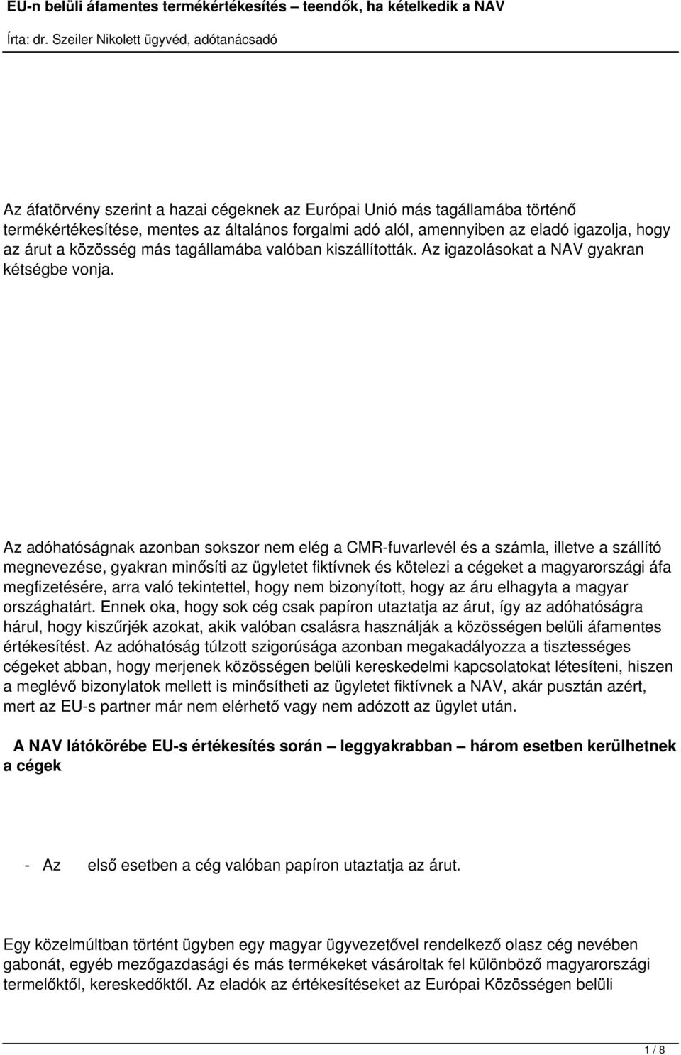 Az adóhatóságnak azonban sokszor nem elég a CMR-fuvarlevél és a számla, illetve a szállító megnevezése, gyakran minősíti az ügyletet fiktívnek és kötelezi a cégeket a magyarországi áfa megfizetésére,