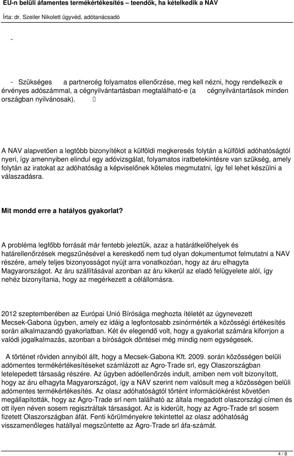 az iratokat az adóhatóság a képviselőnek köteles megmutatni, így fel lehet készülni a válaszadásra. Mit mondd erre a hatályos gyakorlat?