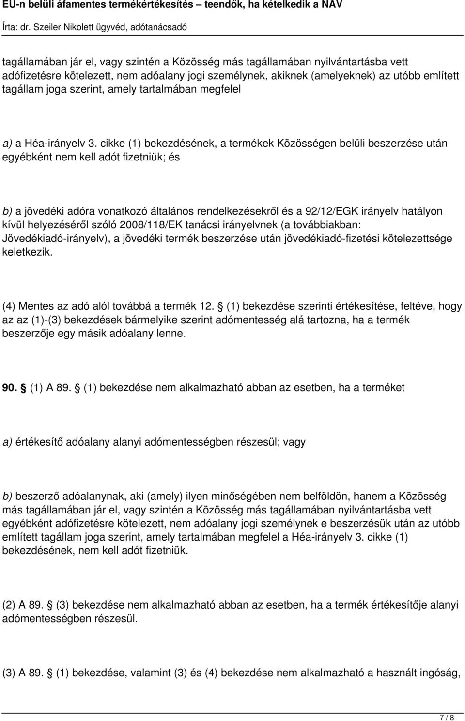 cikke (1) bekezdésének, a termékek Közösségen belüli beszerzése után egyébként nem kell adót fizetniük; és b) a jövedéki adóra vonatkozó általános rendelkezésekről és a 92/12/EGK irányelv hatályon