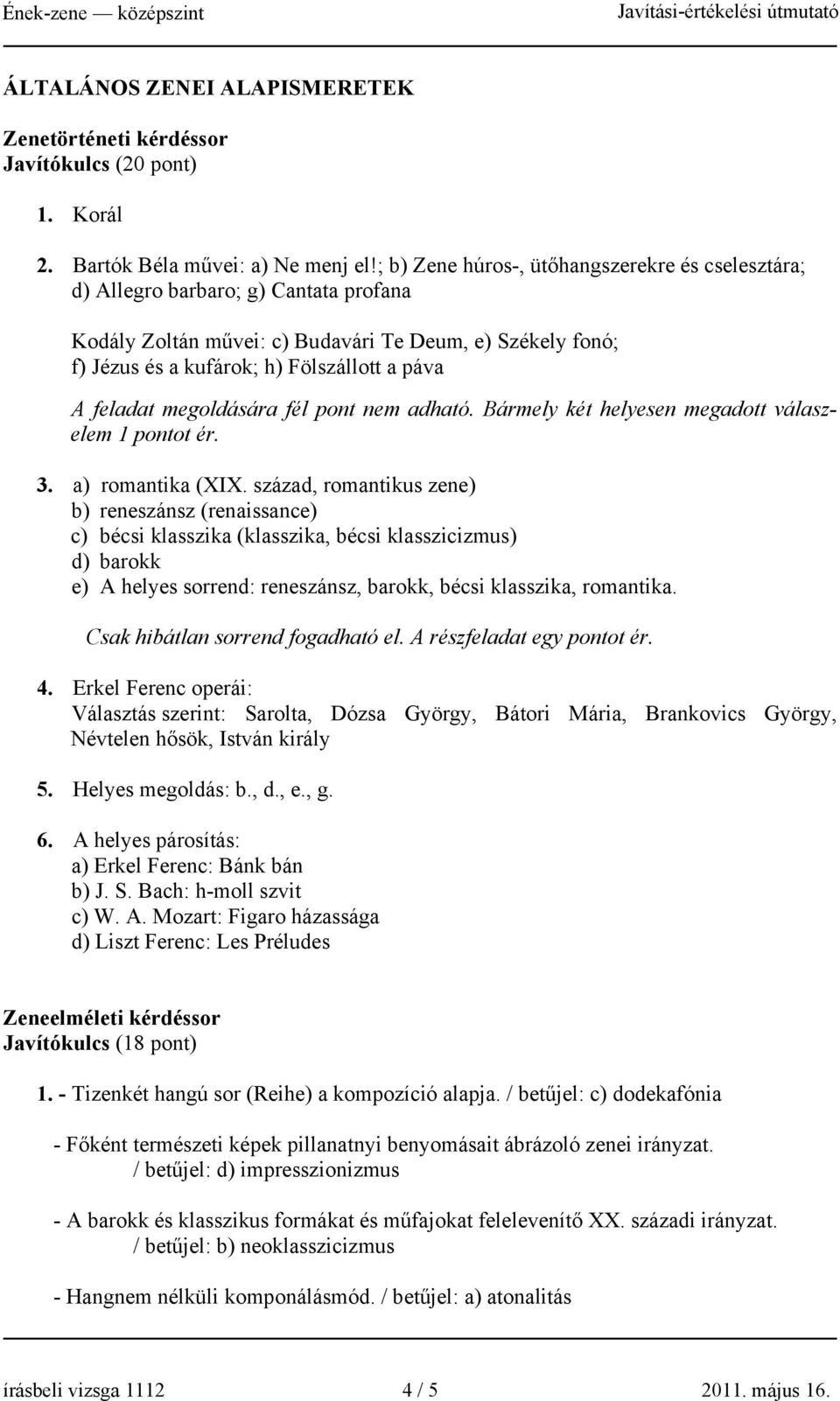 feladat megoldására fél pont nem adható. Bármely két helyesen megadott válaszelem 1 pontot ér. 3. a) romantika (XIX.