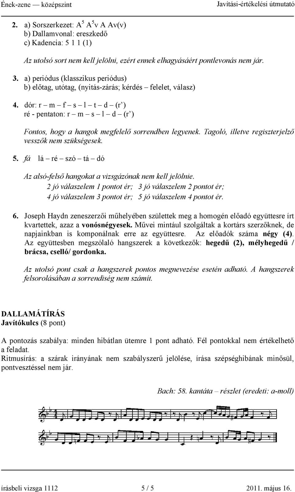 dór: r m f s l t d (r ) ré - pentaton: r m s l d (r ) Fontos, hogy a hangok megfelelő sorrendben legyenek. Tagoló, illetve regiszterjelző vesszők nem szükségesek. 5.