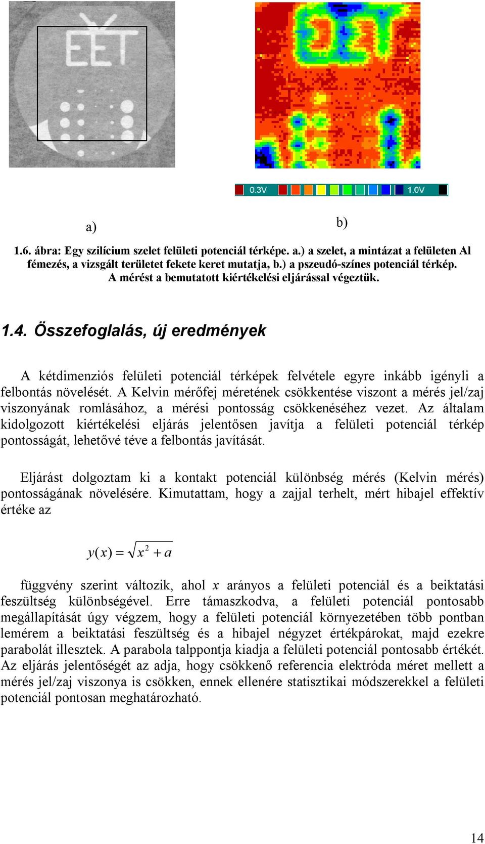 A Kelvin mérőfej méretének csökkentése viszont a mérés jel/zaj viszonyának romlásához, a mérési pontosság csökkenéséhez vezet.
