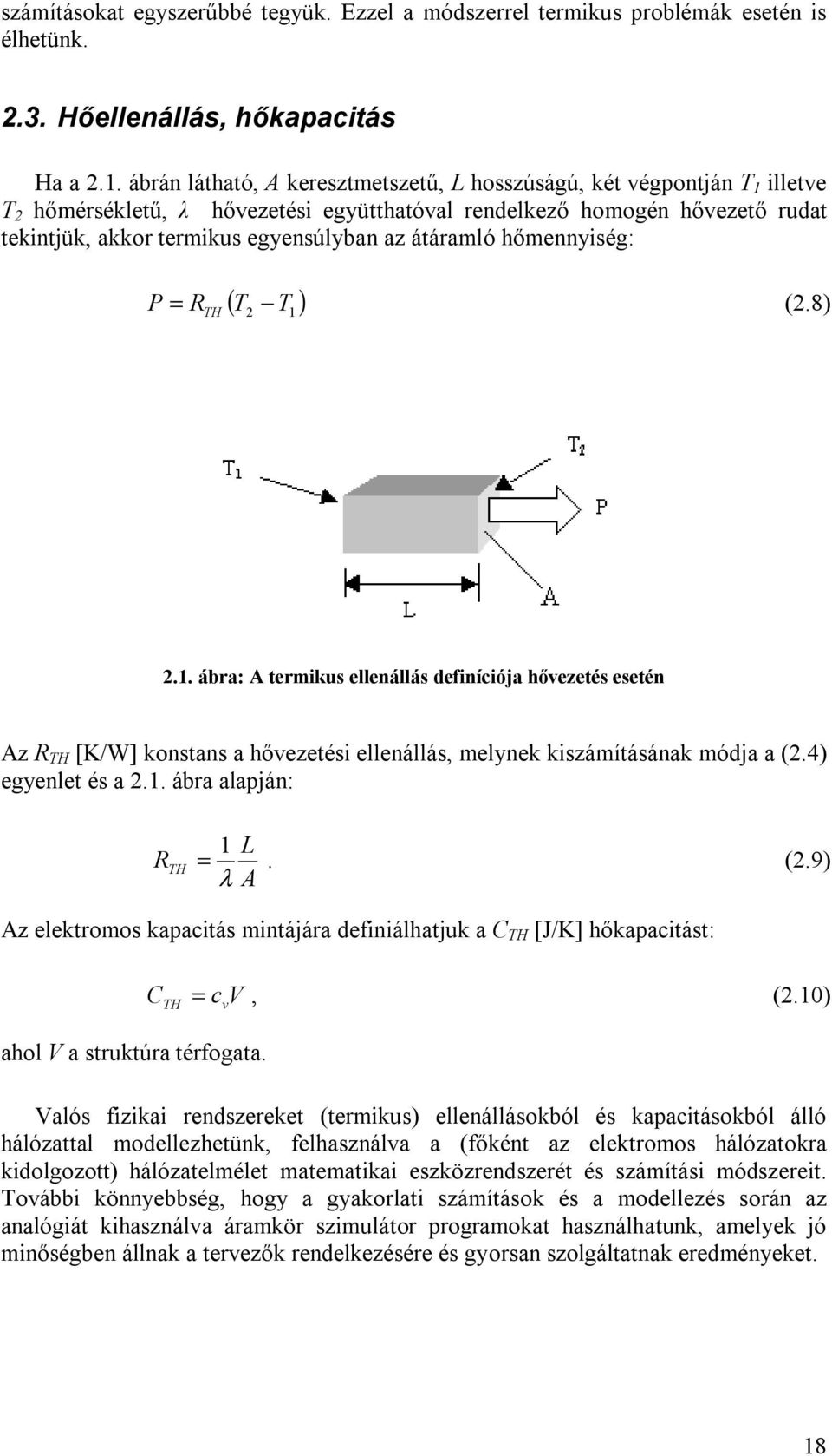 átáramló hőmennyiség: ( ) P = RTH T 2 T 1 (2.8) 2.1. ábra: A termikus ellenállás definíciója hővezetés esetén Az R TH [K/W] konstans a hővezetési ellenállás, melynek kiszámításának módja a (2.