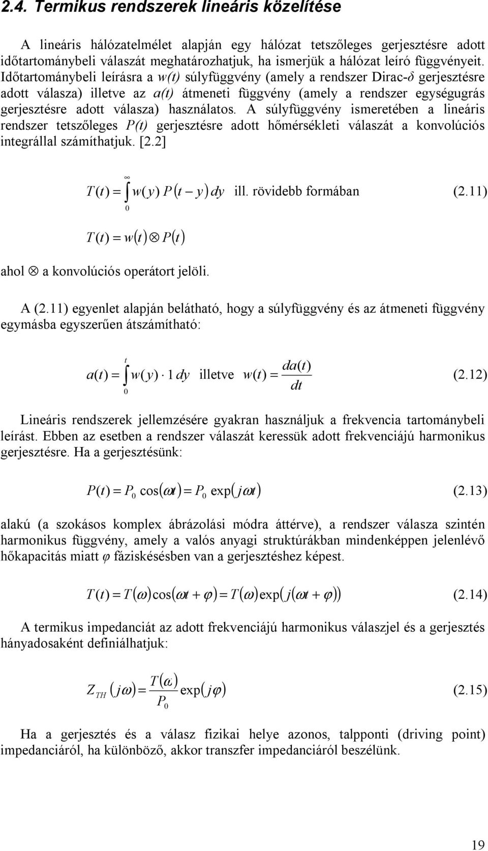 Időtartománybeli leírásra a w(t) súlyfüggvény (amely a rendszer Dirac-δ gerjesztésre adott válasza) illetve az a(t) átmeneti függvény (amely a rendszer egységugrás gerjesztésre adott válasza)