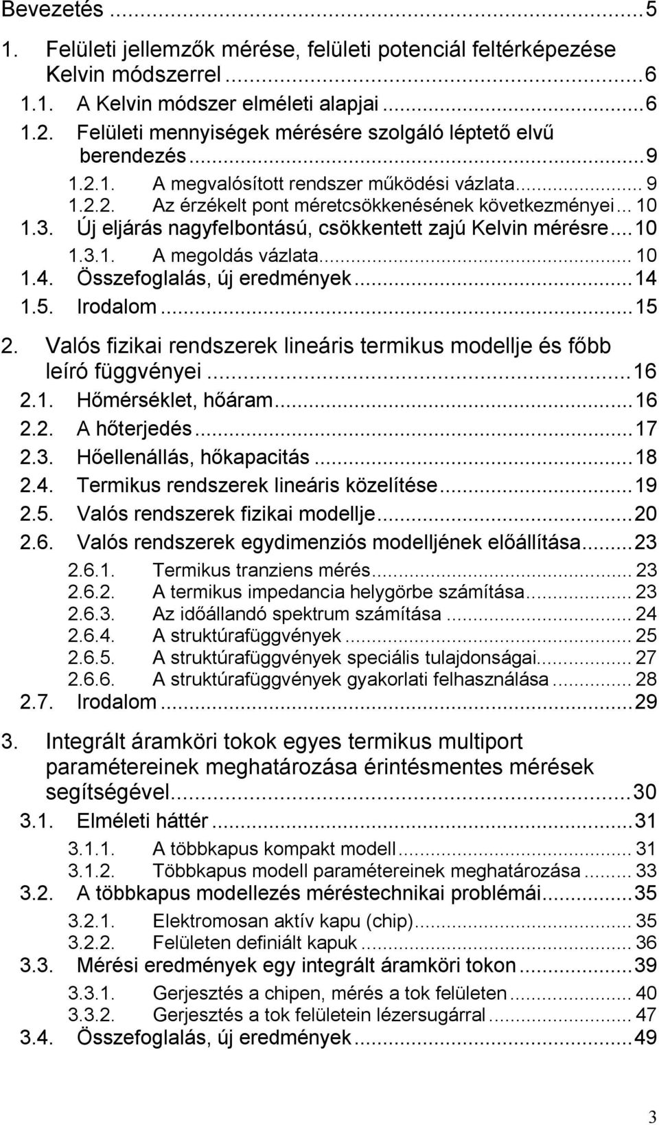 Új eljárás nagyfelbontású, csökkentett zajú Kelvin mérésre...10 1.3.1. A megoldás vázlata... 10 1.4. Összefoglalás, új eredmények...14 1.5. Irodalom...15 2.