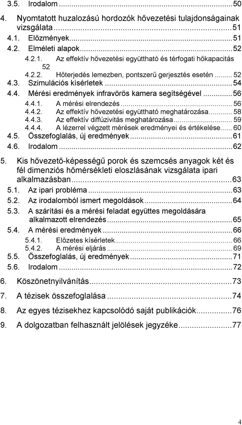 .. 58 4.4.3. Az effektív diffúzivitás meghatározása... 59 4.4.4. A lézerrel végzett mérések eredményei és értékelése... 60 4.5. Összefoglalás, új eredmények...61 4.6. Irodalom...62 5.