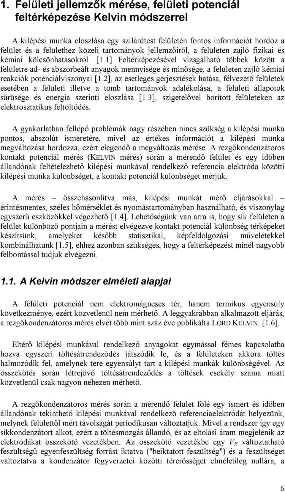 1] Feltérképezésével vizsgálható többek között a felületre ad- és abszorbeált anyagok mennyisége és minősége, a felületen zajló kémiai reakciók potenciálviszonyai [1.