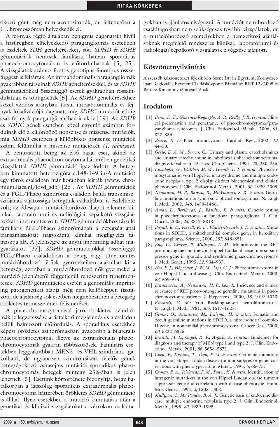 sporadikus phaeochromocytomában is előfordulhatnak [5, 25]. A vizsgálatok számos fontos genotípus-fenotípus összefüggést is feltártak.