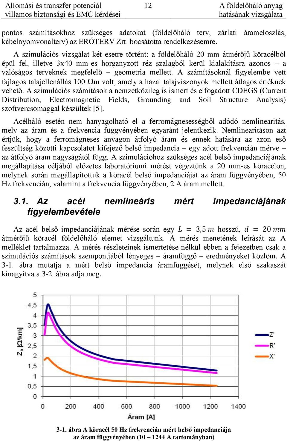 geometria mellett. A számításoknál figyelembe vett fajlagos talajellenállás 100 m volt, amely a hazai talajviszonyok mellett átlagos értéknek vehető.