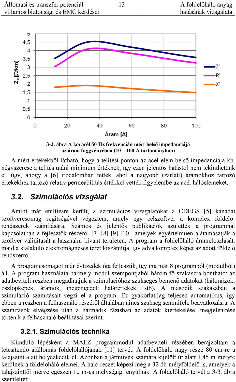 négyszerese a telítés utáni minimum értéknek, így ezen jelentős hatástól nem tekinthetünk el, úgy, ahogy a [6] irodalomban tették, ahol a nagyobb (zárlati) áramokhoz tartozó értékekhez tartozó