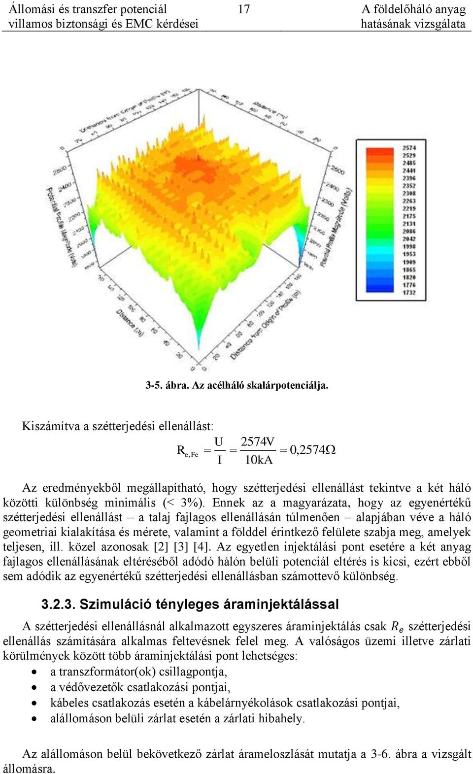 Ennek az a magyarázata, hogy az egyenértékű szétterjedési ellenállást a talaj fajlagos ellenállásán túlmenően alapjában véve a háló geometriai kialakítása és mérete, valamint a földdel érintkező