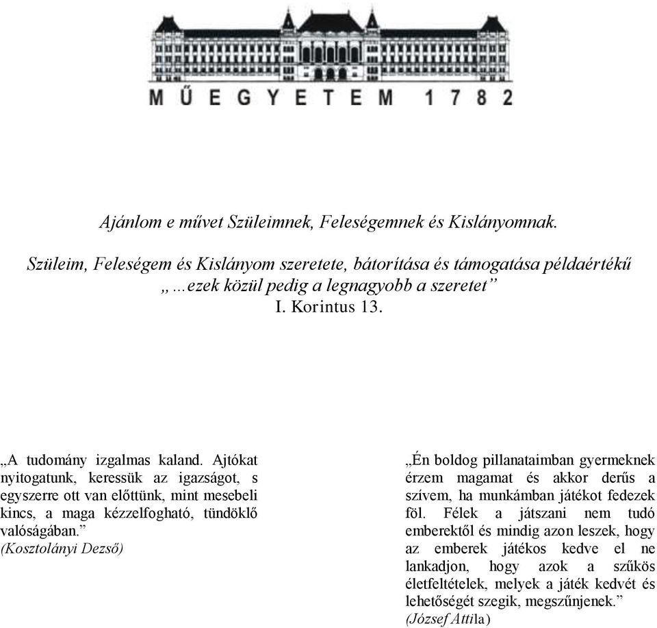 Ajtókat nyitogatunk, keressük az igazságot, s egyszerre ott van előttünk, mint mesebeli kincs, a maga kézzelfogható, tündöklő valóságában.